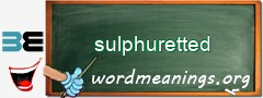 WordMeaning blackboard for sulphuretted